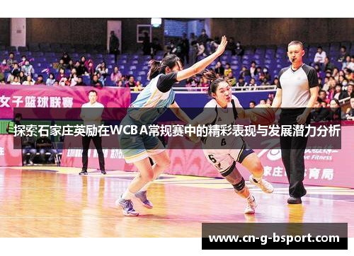 探索石家庄英励在WCBA常规赛中的精彩表现与发展潜力分析 探索石家庄英励在WCBA常规赛中的精彩表现与发展潜力分析
