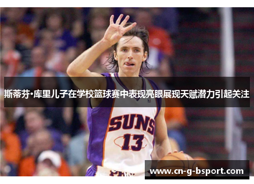 斯蒂芬·库里儿子在学校篮球赛中表现亮眼展现天赋潜力引起关注 斯蒂芬·库里儿子在学校篮球赛中表现亮眼展现天赋潜力引起关注