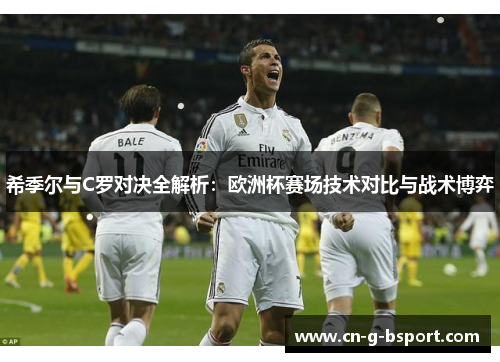 希季尔与C罗对决全解析:欧洲杯赛场技术对比与战术博弈 希季尔与C罗对决全解析:欧洲杯赛场技术对比与战术博弈