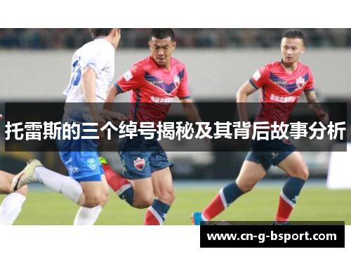 托雷斯的三个绰号揭秘及其背后故事分析 托雷斯的三个绰号揭秘及其背后故事分析