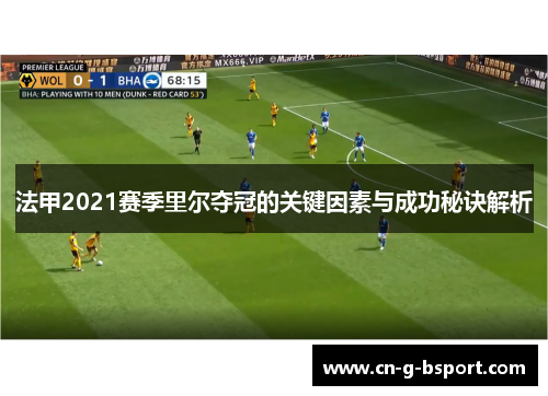 法甲2021赛季里尔夺冠的关键因素与成功秘诀解析