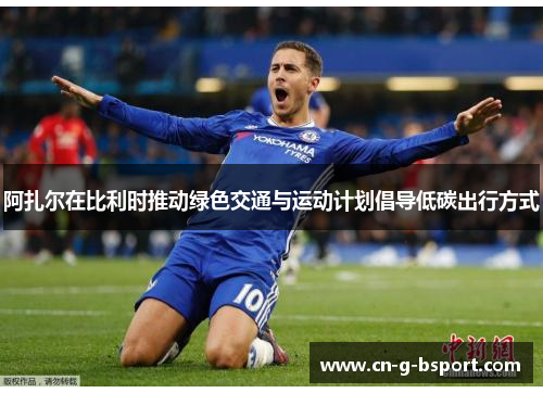 阿扎尔在比利时推动绿色交通与运动计划倡导低碳出行方式