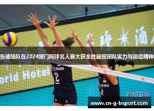 张德培队在2024澳门网球名人赛大获全胜展现团队实力与运动精神 张德培队在2024澳门网球名人赛大获全胜展现团队实力与运动精神