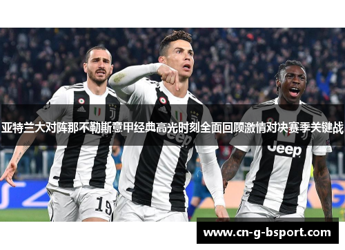 亚特兰大对阵那不勒斯意甲经典高光时刻全面回顾激情对决赛季关键战 亚特兰大对阵那不勒斯意甲经典高光时刻全面回顾激情对决赛季关键战