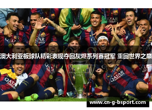 澳大利亚板球队精彩表现夺回灰烬系列赛冠军 重回世界之巅