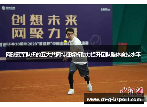 网球冠军队伍的五大共同特征解析助力提升团队整体竞技水平