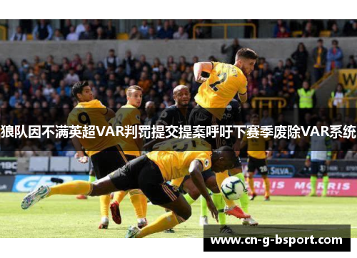 狼队因不满英超VAR判罚提交提案呼吁下赛季废除VAR系统