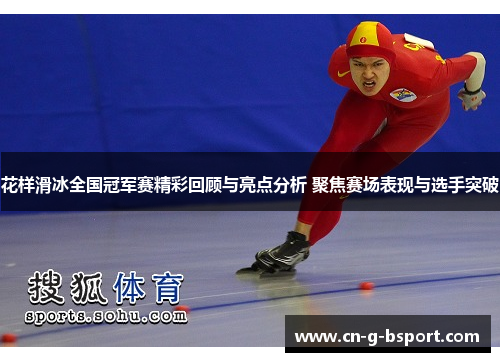 花样滑冰全国冠军赛精彩回顾与亮点分析 聚焦赛场表现与选手突破