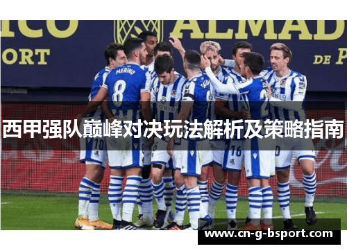 西甲强队巅峰对决玩法解析及策略指南