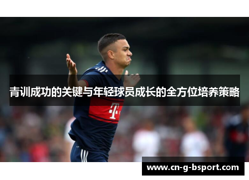 青训成功的关键与年轻球员成长的全方位培养策略 青训成功的关键与年轻球员成长的全方位培养策略