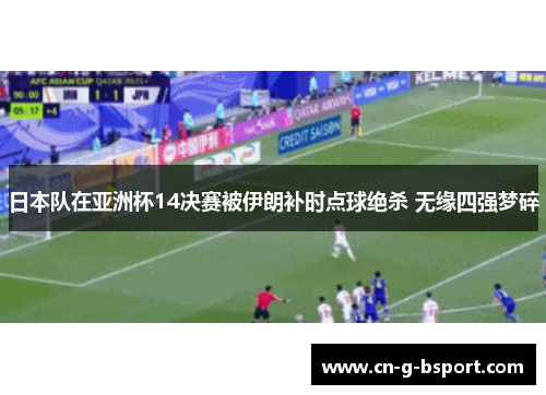 日本队在亚洲杯14决赛被伊朗补时点球绝杀 无缘四强梦碎